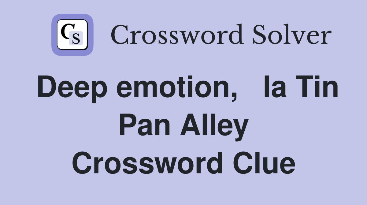 Deep emotion, la Tin Pan Alley Crossword Clue Answers Crossword Solver